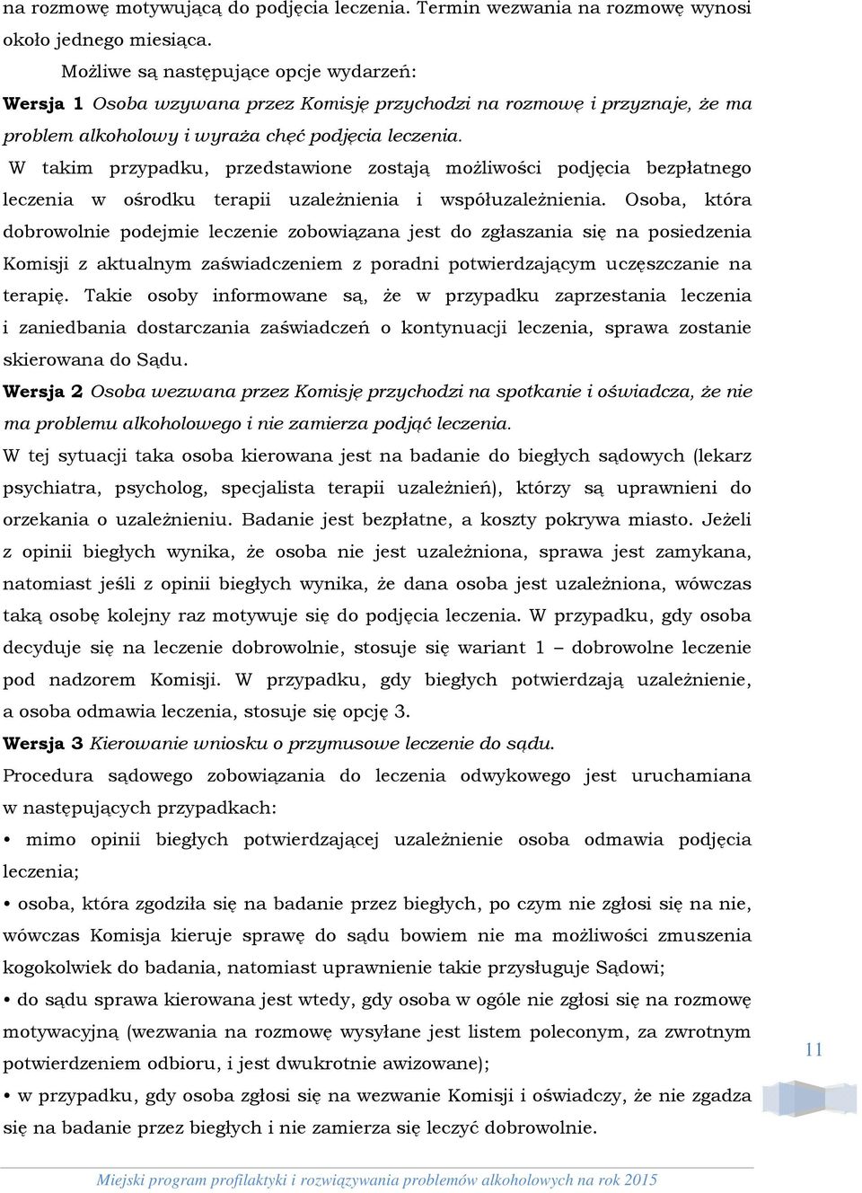 W takim przypadku, przedstawione zostają możliwości podjęcia bezpłatnego leczenia w ośrodku terapii uzależnienia i współuzależnienia.