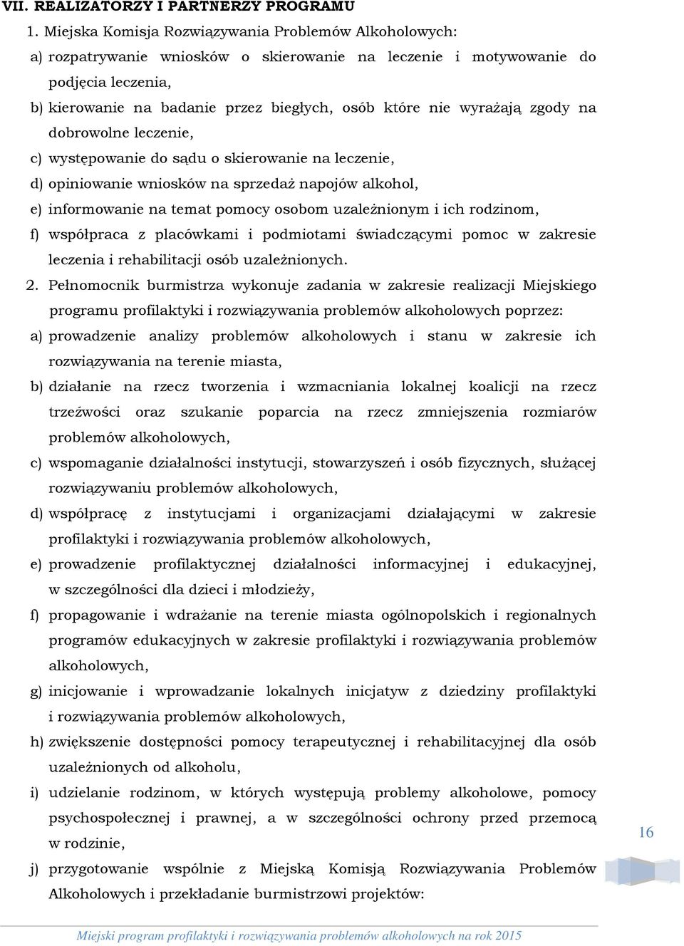 wyrażają zgody na dobrowolne leczenie, c) występowanie do sądu o skierowanie na leczenie, d) opiniowanie wniosków na sprzedaż napojów alkohol, e) informowanie na temat pomocy osobom uzależnionym i