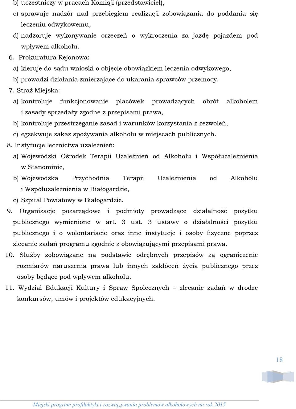 Straż Miejska: a) kontroluje funkcjonowanie placówek prowadzących obrót alkoholem i zasady sprzedaży zgodne z przepisami prawa, b) kontroluje przestrzeganie zasad i warunków korzystania z zezwoleń,