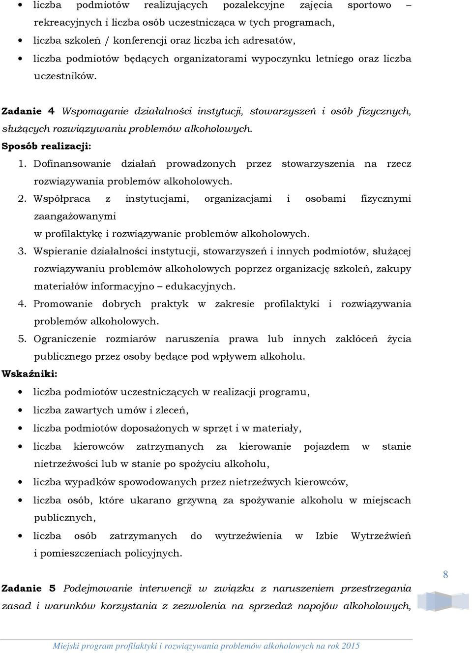 Sposób realizacji: 1. Dofinansowanie działań prowadzonych przez stowarzyszenia na rzecz rozwiązywania problemów alkoholowych. 2.