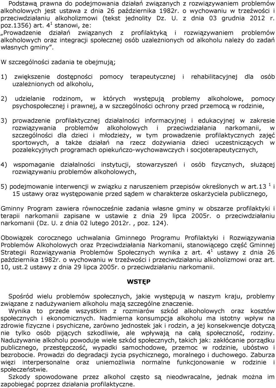 4 1 stanowi, Ŝe: Prowadzenie działań związanych z profilaktyką i rozwiązywaniem problemów alkoholowych oraz integracji społecznej osób uzaleŝnionych od alkoholu naleŝy do zadań własnych gminy.