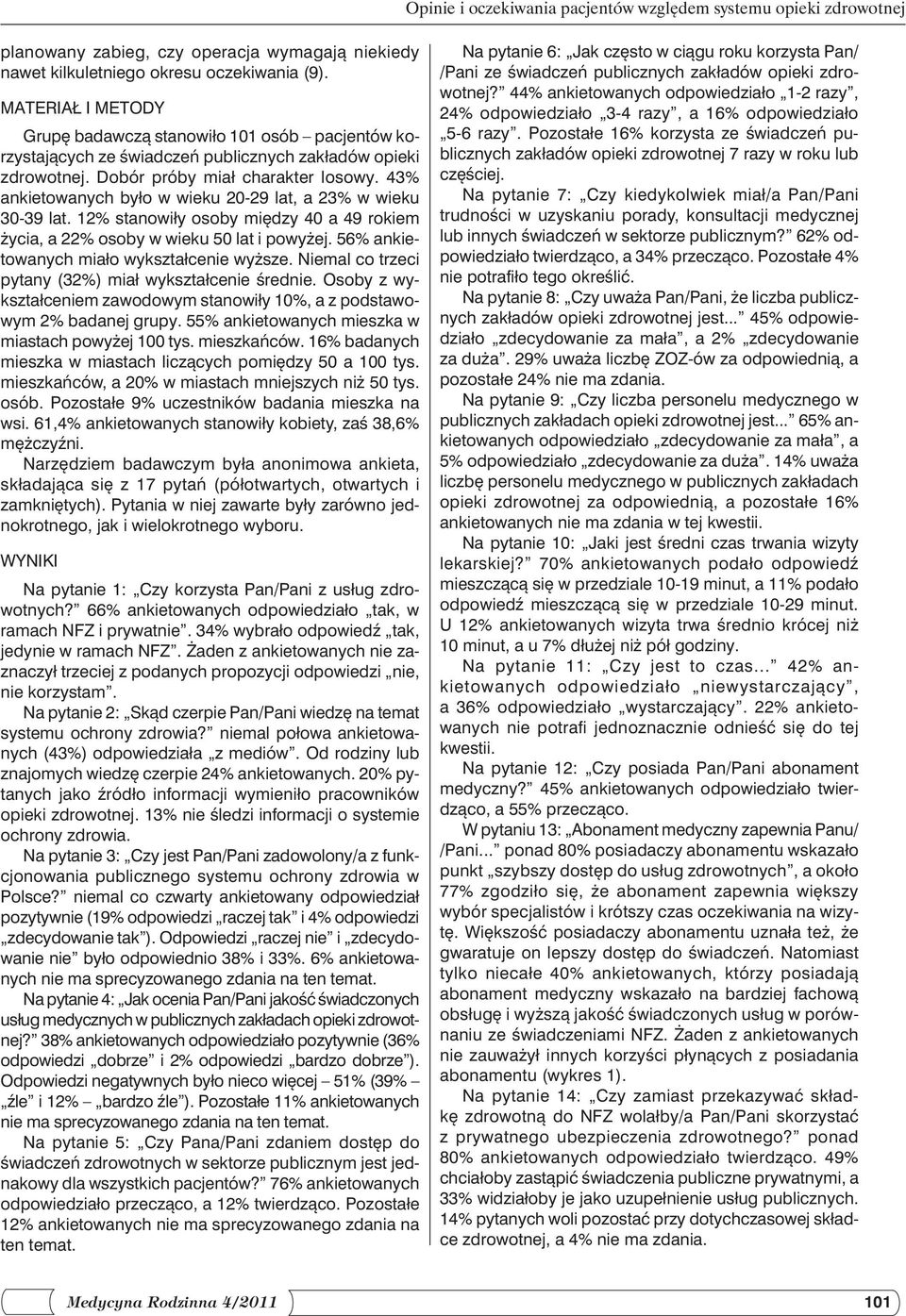 43% ankietowanych było w wieku 20-29 lat, a 23% w wieku 30-39 lat. 12% stanowiły osoby między 40 a 49 rokiem życia, a 22% osoby w wieku 50 lat i powyżej. 56% ankietowanych miało wykształcenie wyższe.