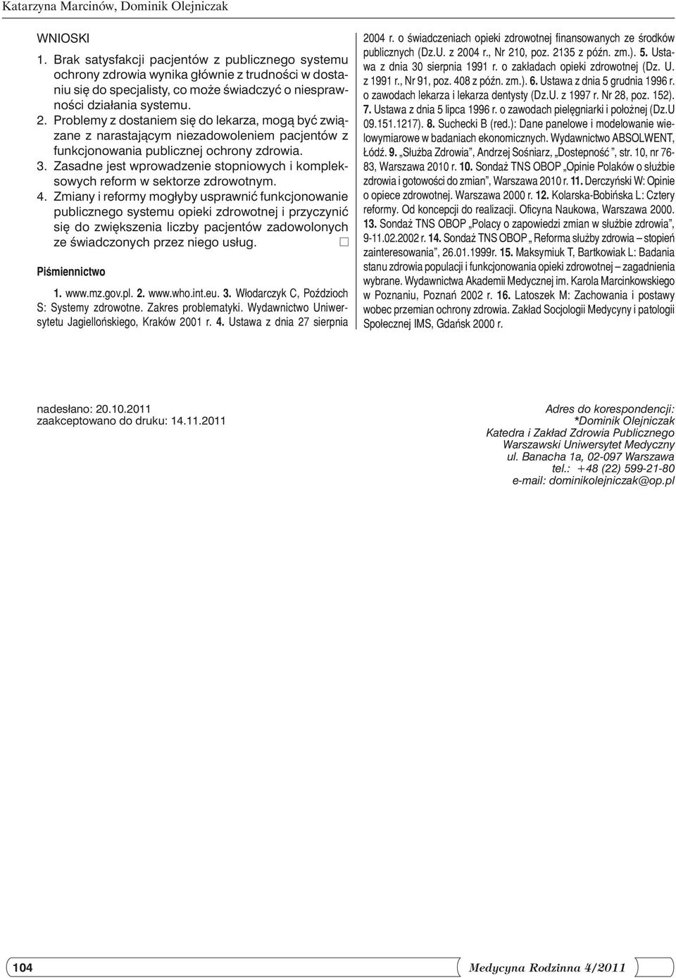 Problemy z dostaniem się do lekarza, mogą być związane z narastającym niezadowoleniem pacjentów z funkcjonowania publicznej ochrony zdrowia. 3.