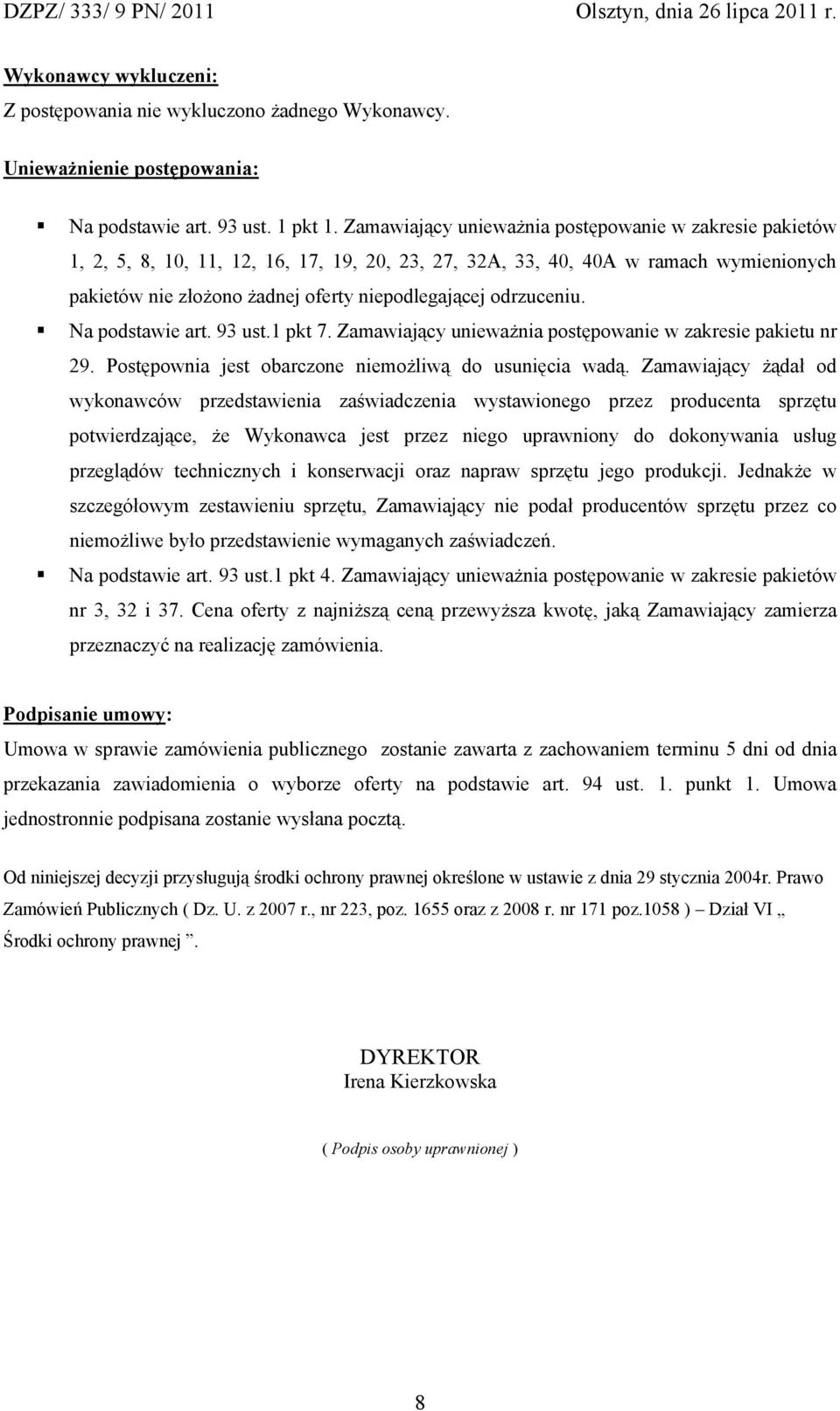 odrzuceniu. Na podstawie art. 93 ust.1 pkt 7. Zamawiający unieważnia postępowanie w zakresie pakietu nr 29. Postępownia jest obarczone niemożliwą do usunięcia wadą.