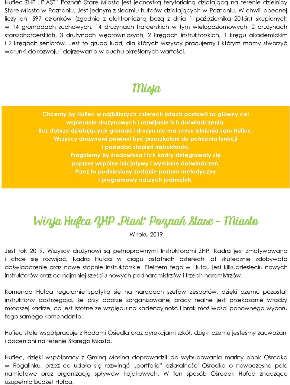) skupionych w 14 gromadach zuchowych, 14 drużynach harcerskich w tym wielopoziomowych, 2 drużynach starszoharcerskich, 3 drużynach wędrowniczych, 2 kręgach instruktorskich, 1 kręgu akademickim i 2