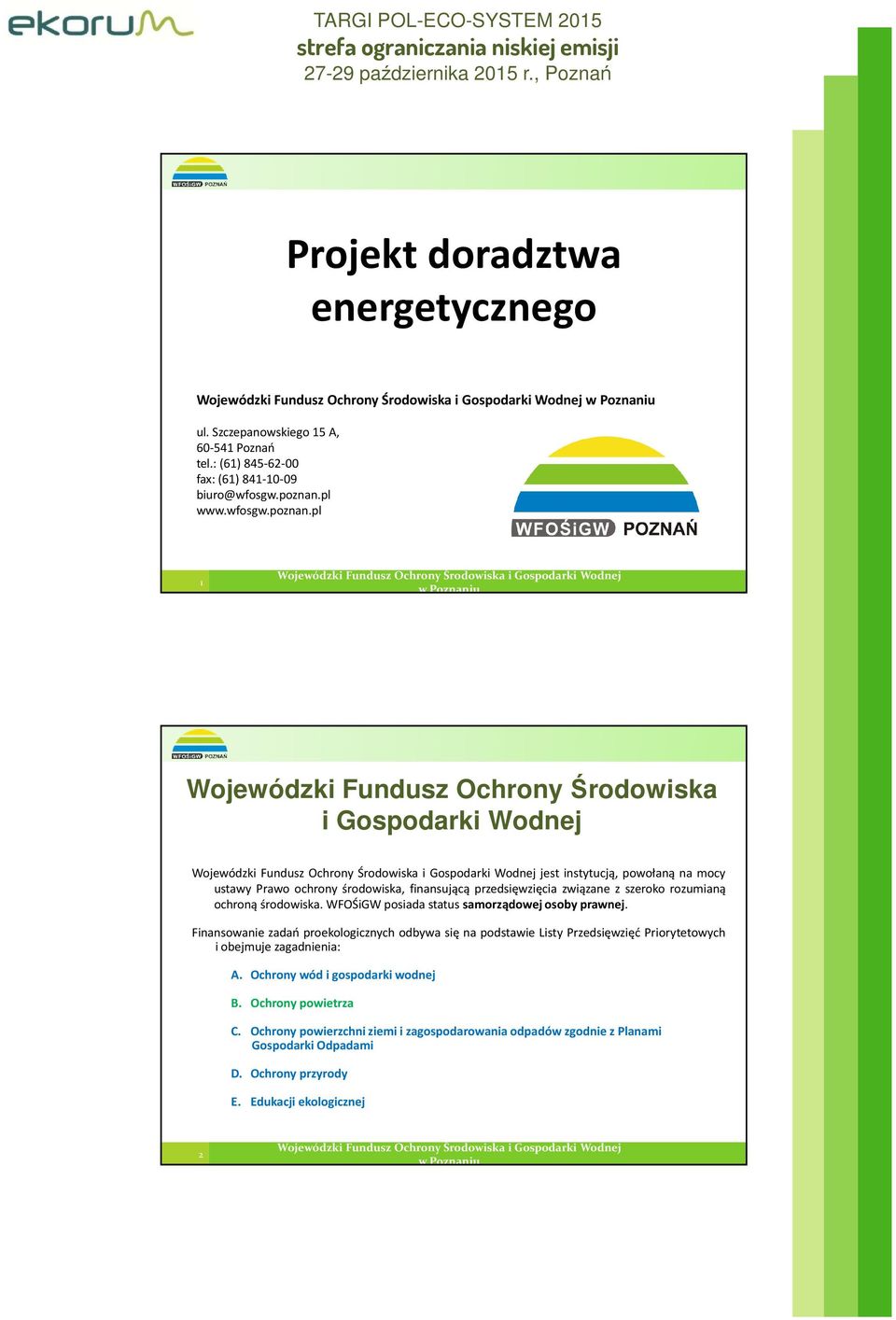 pl 1 Wojewódzki Fundusz Ochrony Środowiska i Gospodarki Wodnej jest instytucją, powołaną na mocy ustawy Prawo ochrony środowiska, finansującą przedsięwzięcia związane z szeroko