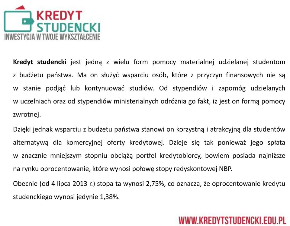 Od stypendiów i zapomóg udzielanych w uczelniach oraz od stypendiów ministerialnych odróżnia go fakt, iż jest on formą pomocy zwrotnej.