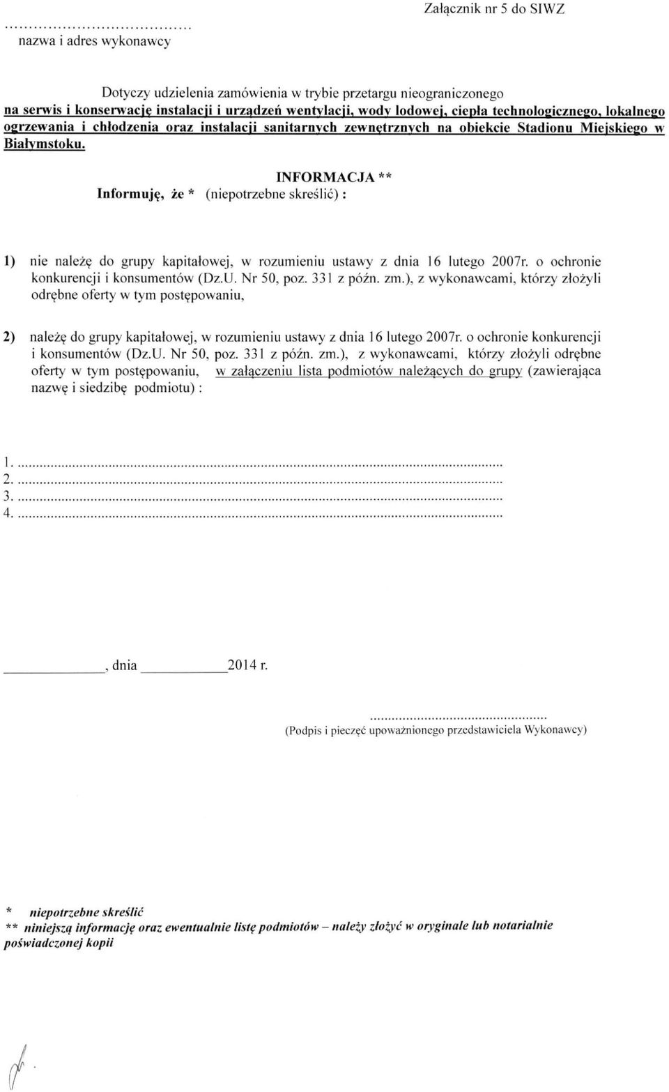 INFORMACJA ** Informuję, że * (niepotrzebne skreślić): 1) nie należę do grupy kapitałowej, w rozumieniu ustawy z dnia 16 lutego 2007r. o ochronie konkurencji i konsumentów (Dz.U. Nr 50, poz.