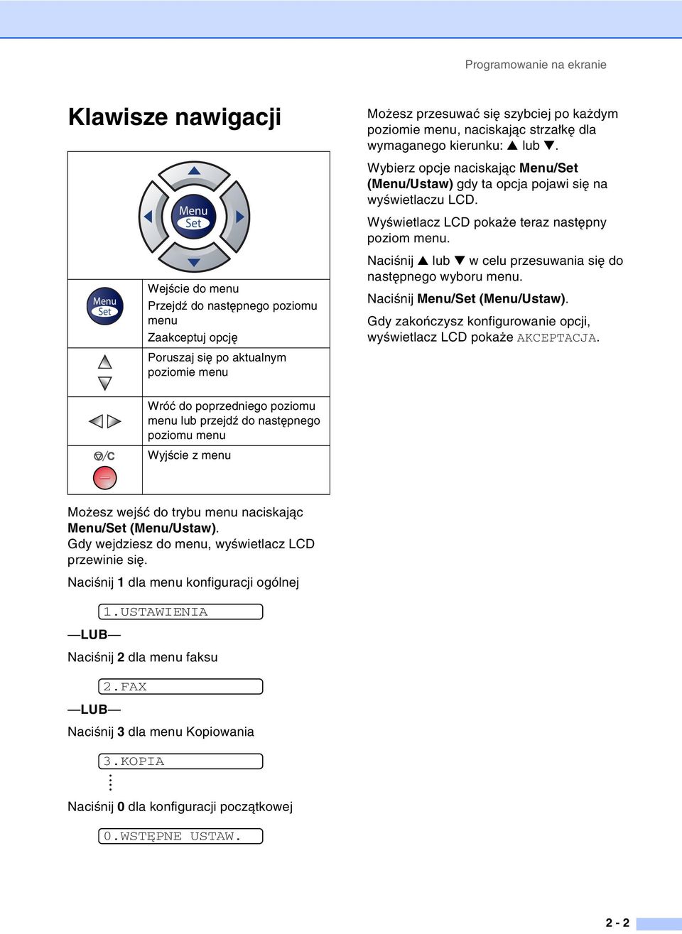 Wejście do menu Przejdź do następnego poziomu menu Zaakceptuj opcję Poruszaj się po aktualnym poziomie menu Naciśnij lub w celu przesuwania się do następnego wyboru menu.