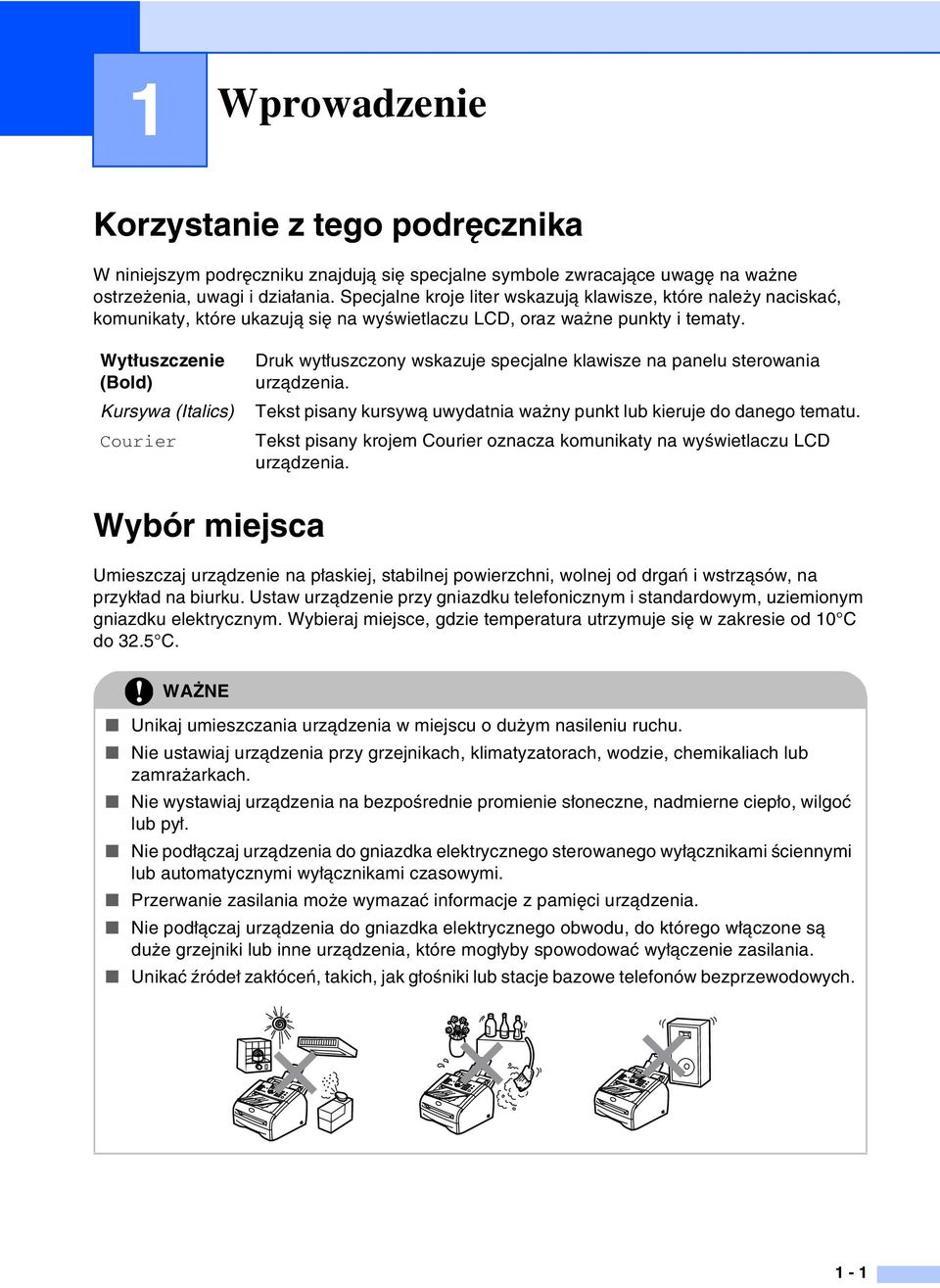 Wytłuszczenie (Bold) Kursywa (Italics) Courier Druk wytłuszczony wskazuje specjalne klawisze na panelu sterowania urządzenia. Tekst pisany kursywą uwydatnia ważny punkt lub kieruje do danego tematu.