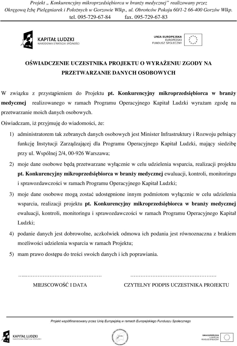 Oświadczam, iŝ przyjmuję do wiadomości, Ŝe: 1) administratorem tak zebranych danych osobowych jest Minister Infrastruktury i Rozwoju pełniący funkcję Instytucji Zarządzającej dla Programu