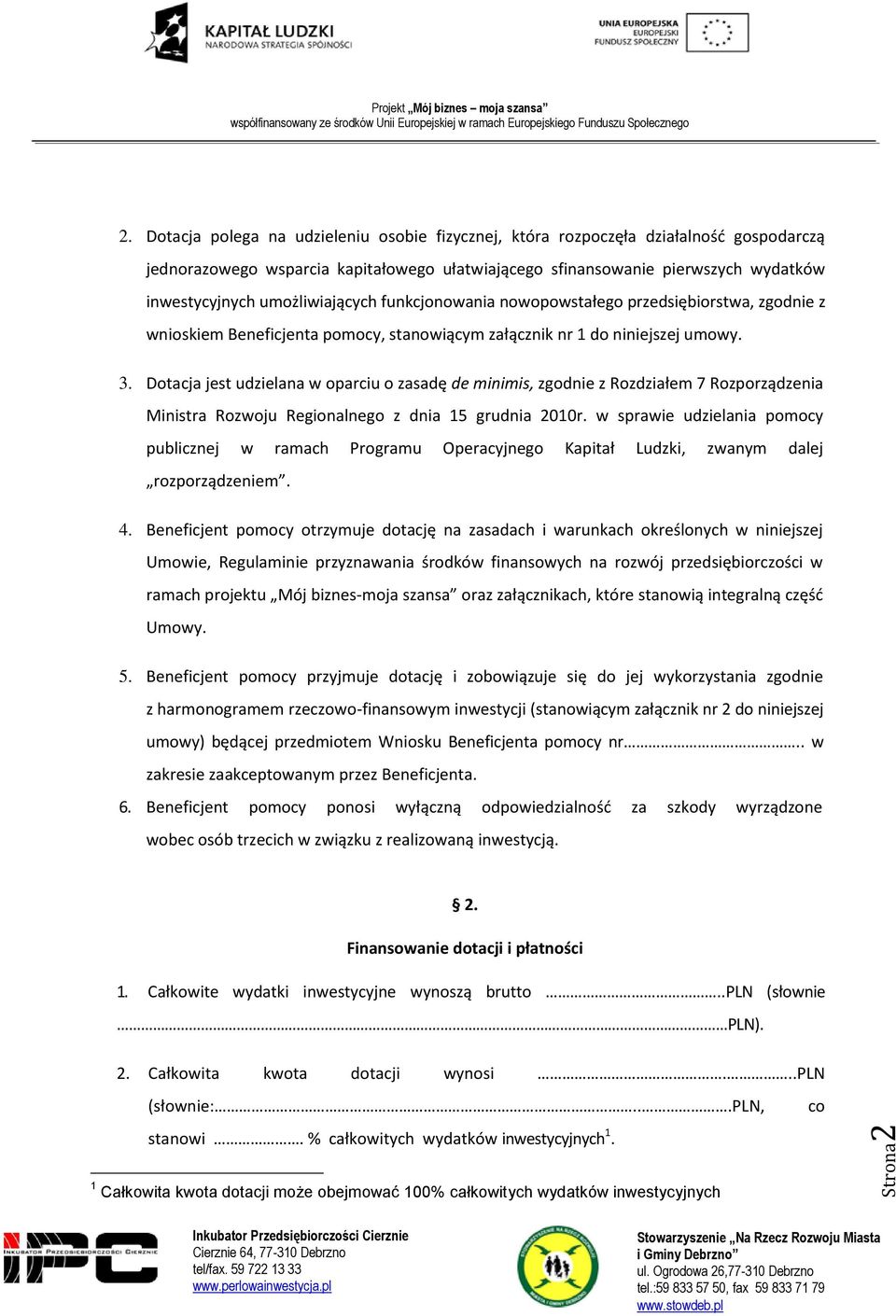 umożliwiających funkcjonowania nowopowstałego przedsiębiorstwa, zgodnie z wnioskiem Beneficjenta pomocy, stanowiącym załącznik nr 1 do niniejszej umowy. 3.