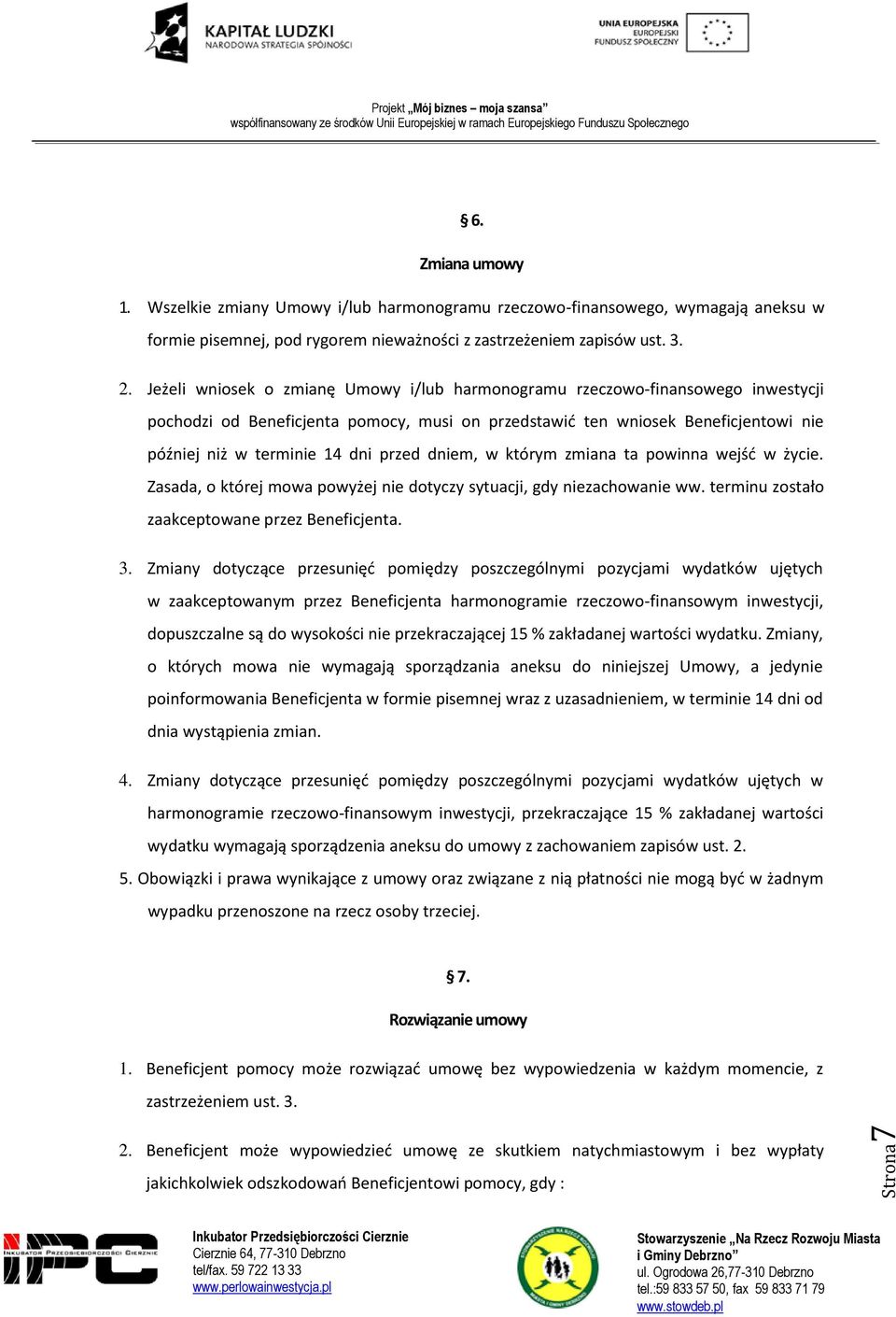 przed dniem, w którym zmiana ta powinna wejść w życie. Zasada, o której mowa powyżej nie dotyczy sytuacji, gdy niezachowanie ww. terminu zostało zaakceptowane przez Beneficjenta. 3.