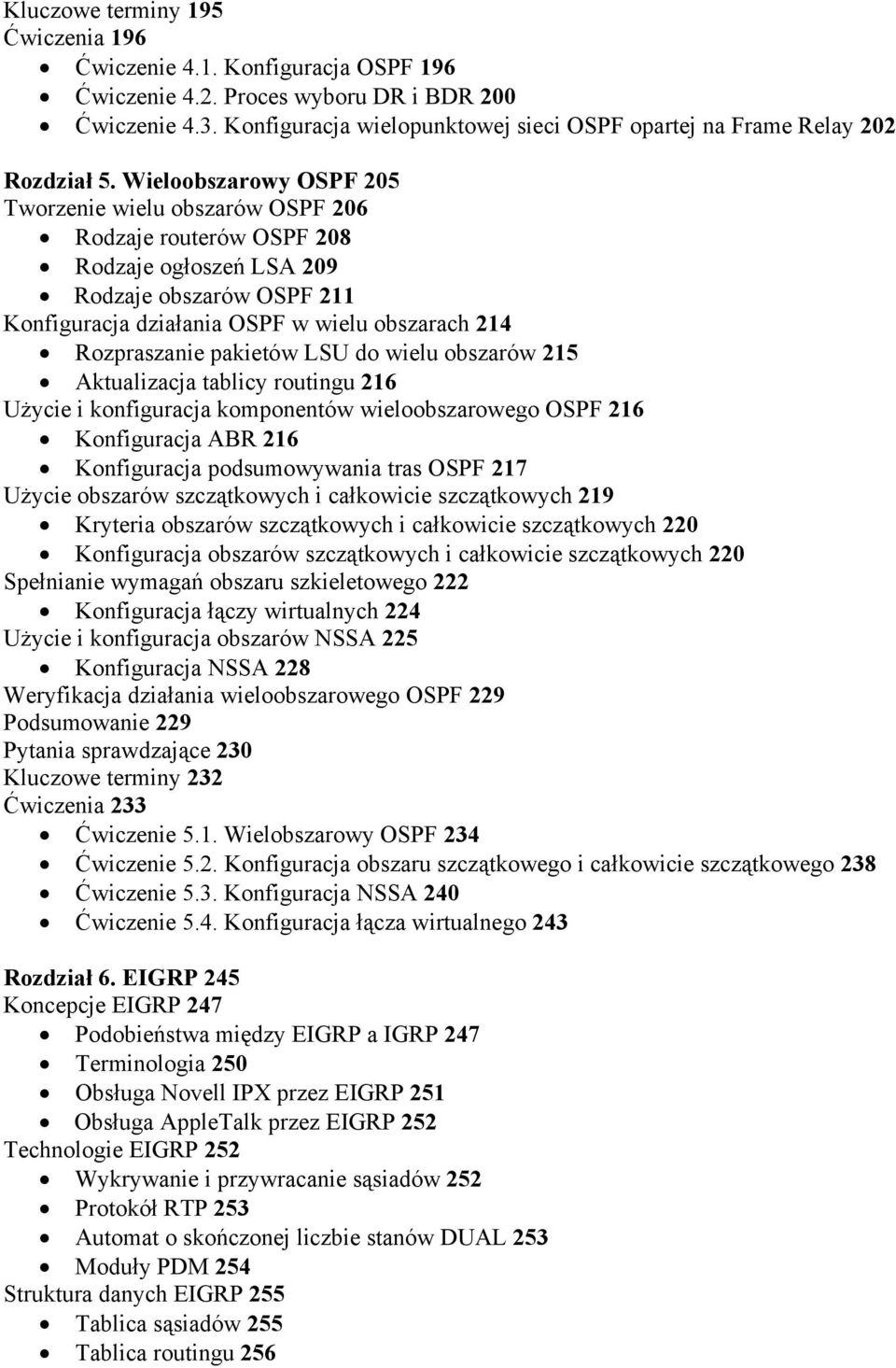 Wieloobszarowy OSPF 205 Tworzenie wielu obszarów OSPF 206 Rodzaje routerów OSPF 208 Rodzaje ogłoszeń LSA 209 Rodzaje obszarów OSPF 211 Konfiguracja działania OSPF w wielu obszarach 214 Rozpraszanie