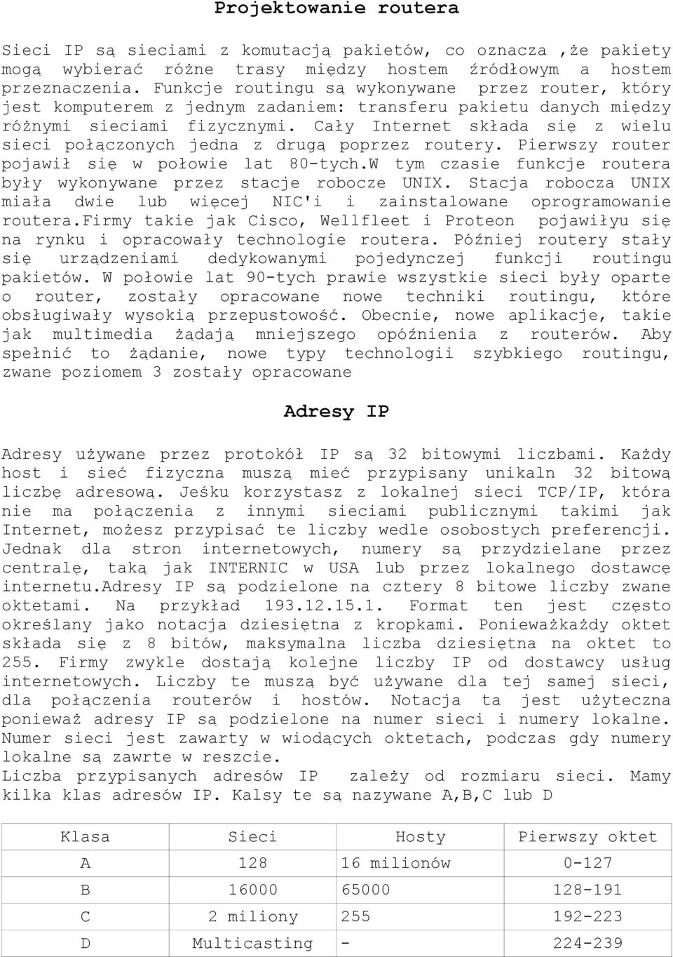 Cały Internet składa się z wielu sieci połączonych jedna z drugą poprzez routery. Pierwszy router pojawił się w połowie lat 80-tych.