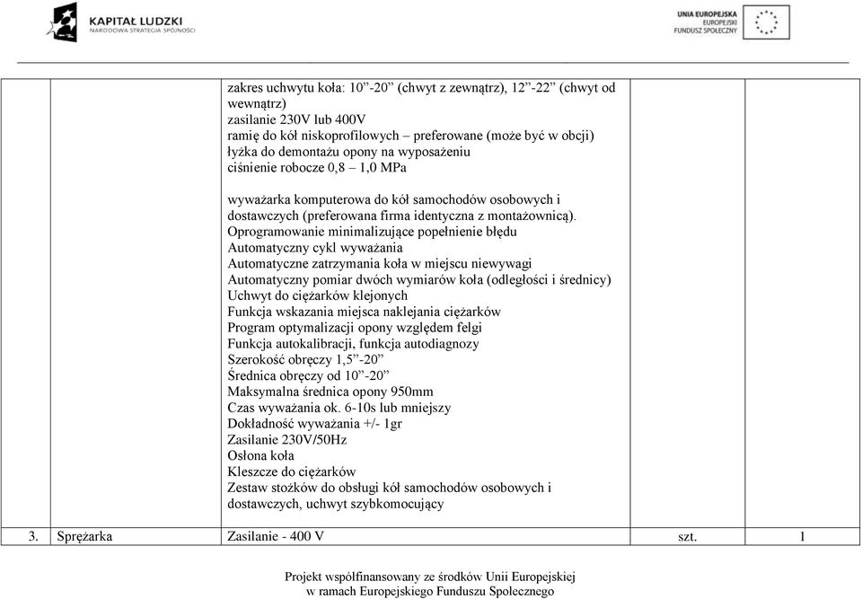 Oprogramowanie minimalizujące popełnienie błędu Automatyczny cykl wyważania Automatyczne zatrzymania koła w miejscu niewywagi Automatyczny pomiar dwóch wymiarów koła (odległości i średnicy) Uchwyt do