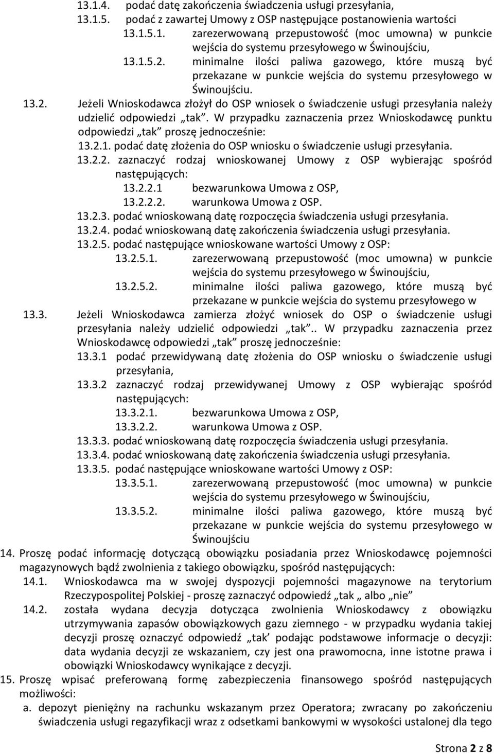 W przypadku zaznaczenia przez Wnioskodawcę punktu odpowiedzi tak proszę jednocześnie: 13.2.1. podać datę złożenia do OSP wniosku o świadczenie usługi przesyłania. 13.2.2. zaznaczyć rodzaj wnioskowanej Umowy z OSP wybierając spośród następujących: 13.