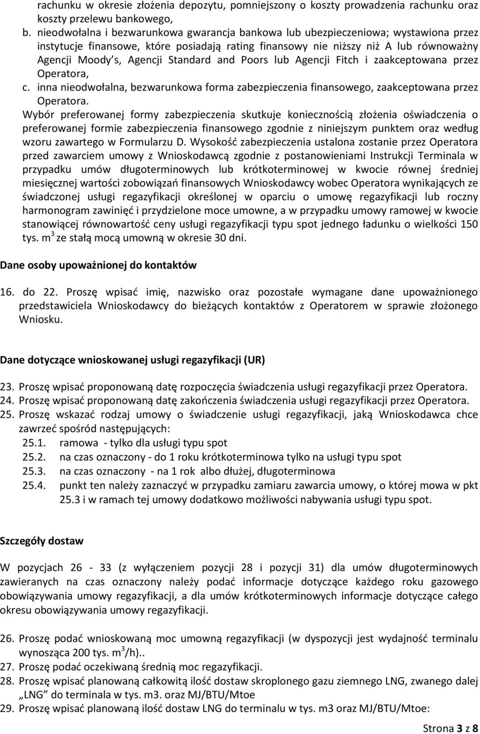 Standard and Poors lub Agencji Fitch i zaakceptowana przez Operatora, c. inna nieodwołalna, bezwarunkowa forma zabezpieczenia finansowego, zaakceptowana przez Operatora.
