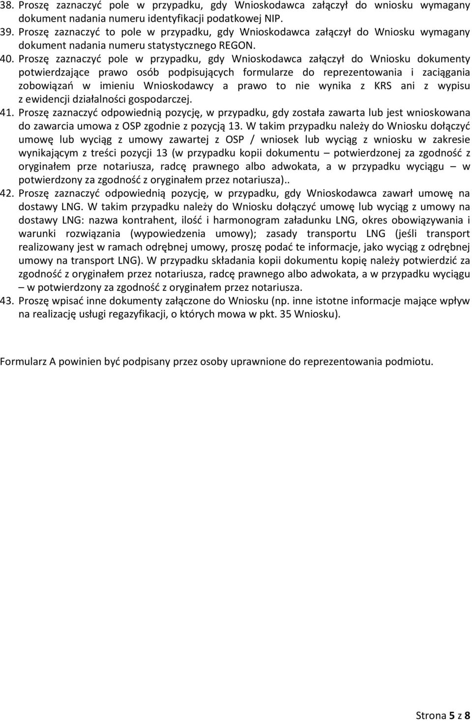 Proszę zaznaczyć pole w przypadku, gdy Wnioskodawca załączył do Wniosku dokumenty potwierdzające prawo osób podpisujących formularze do reprezentowania i zaciągania zobowiązań w imieniu Wnioskodawcy