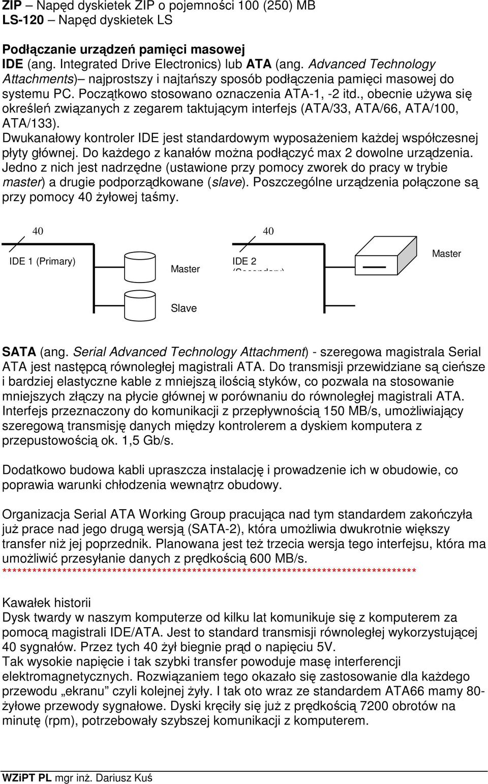 , obecnie używa się określeń związanych z zegarem taktującym interfejs (ATA/33, ATA/66, ATA/100, ATA/133). Dwukanałowy kontroler IDE jest standardowym wyposażeniem każdej współczesnej płyty głównej.