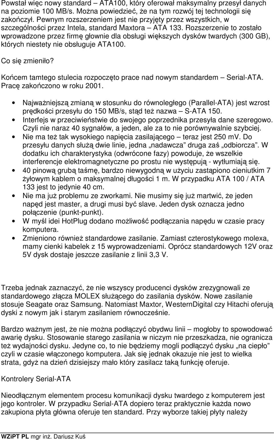 Rozszerzenie to zostało wprowadzone przez firmę głownie dla obsługi większych dysków twardych (300 GB), których niestety nie obsługuje ATA100. Co się zmieniło?