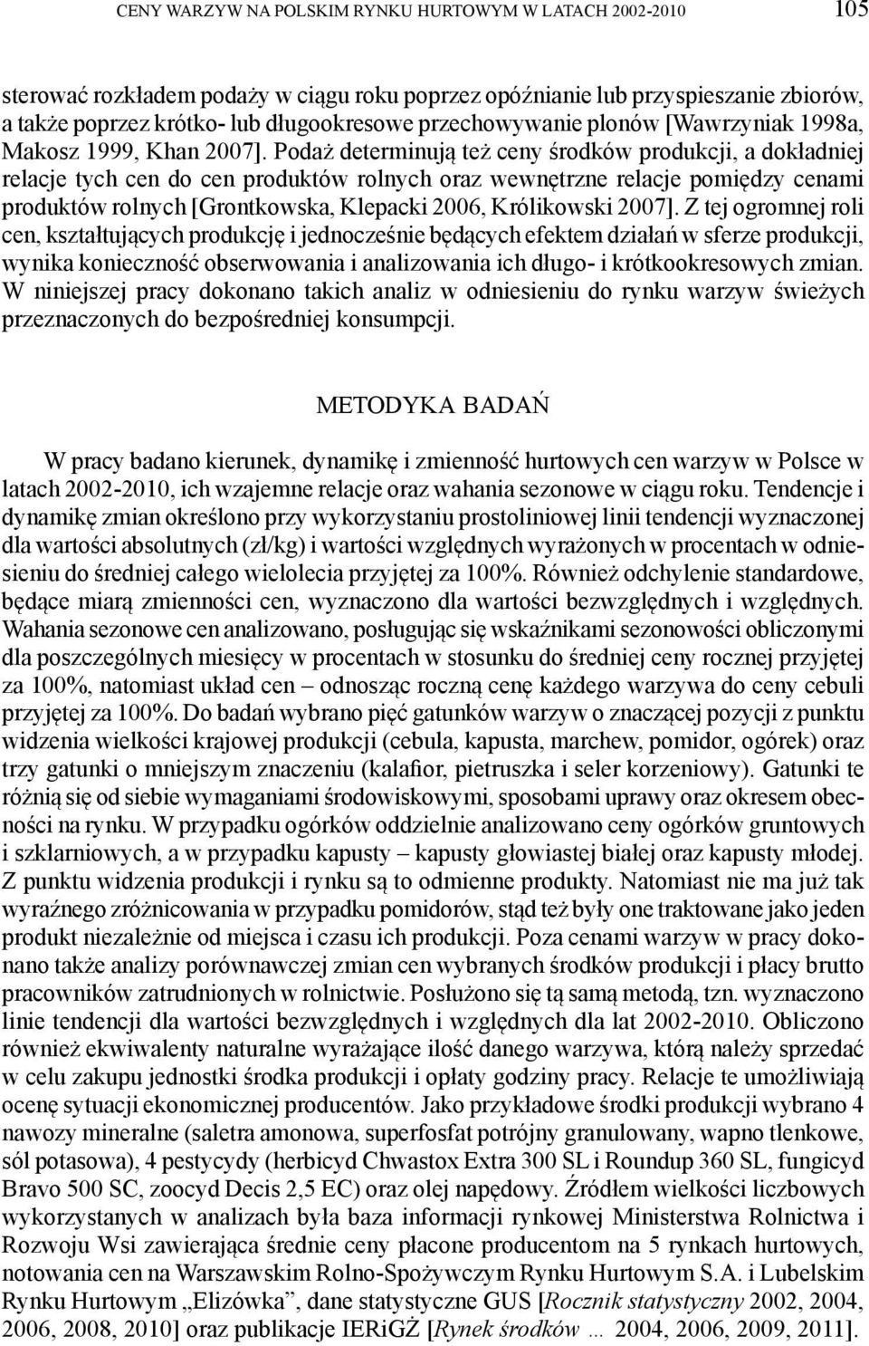 Podaż determinują też ceny środków produkcji, a dokładniej relacje tych cen do cen produktów rolnych oraz wewnętrzne relacje pomiędzy cenami produktów rolnych [Grontkowska, Klepacki 2006, Królikowski