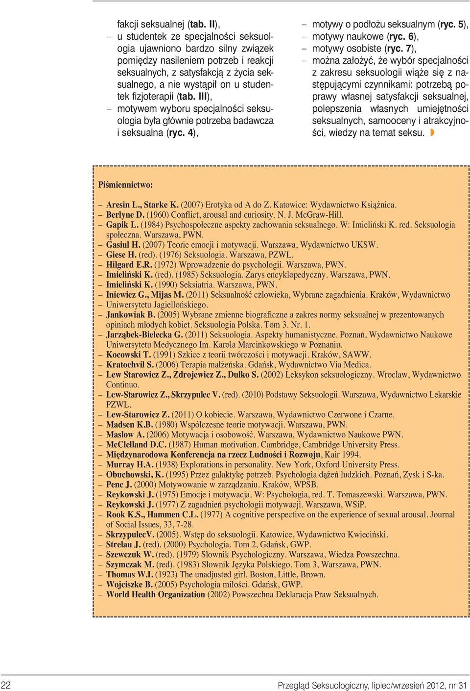 fizjoterapii (tab. III), motywem wyboru specjalnoêci seksuologia by a g ównie potrzeba badawcza i seksualna (ryc. 4), motywy o pod o u seksualnym (ryc. 5), motywy naukowe (ryc.