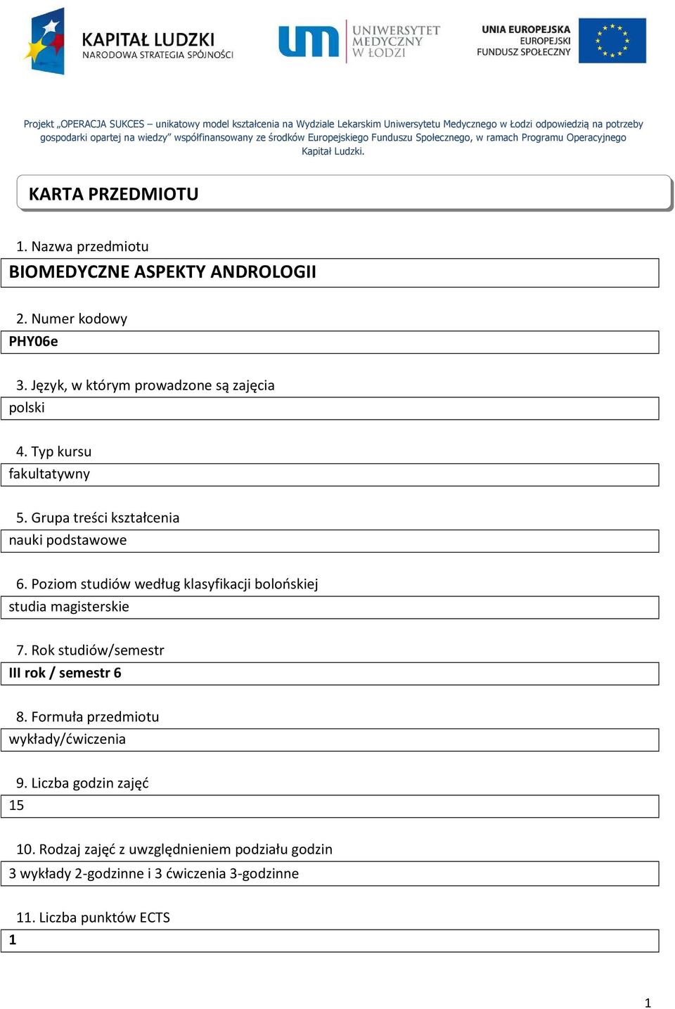 Język, w którym prowadzone są zajęcia polski 4. Typ kursu fakultatywny 5. Grupa treści kształcenia nauki podstawowe 6. Poziom studiów według klasyfikacji bolońskiej studia magisterskie 7.