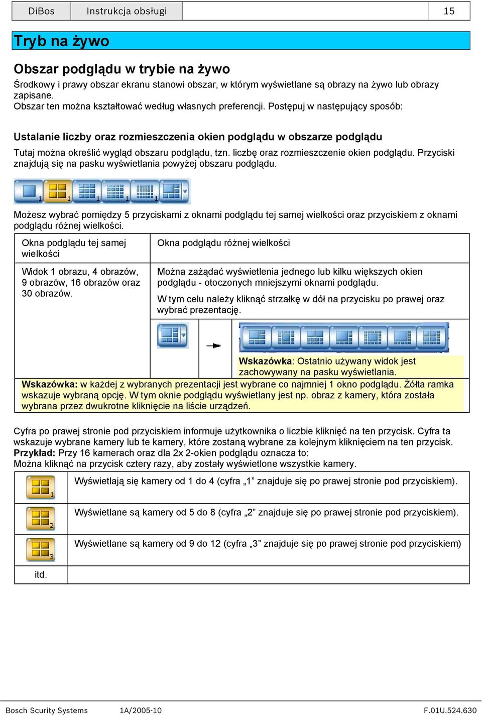 Postępuj w następujący sposób: Ustalanie liczby oraz rozmieszczenia okien podglądu w obszarze podglądu Tutaj można określić wygląd obszaru podglądu, tzn. liczbę oraz rozmieszczenie okien podglądu.
