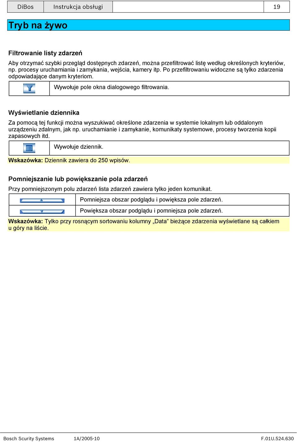 Wyświetlanie dziennika Za pomocą tej funkcji można wyszukiwać określone zdarzenia w systemie lokalnym lub oddalonym urządzeniu zdalnym, jak np.