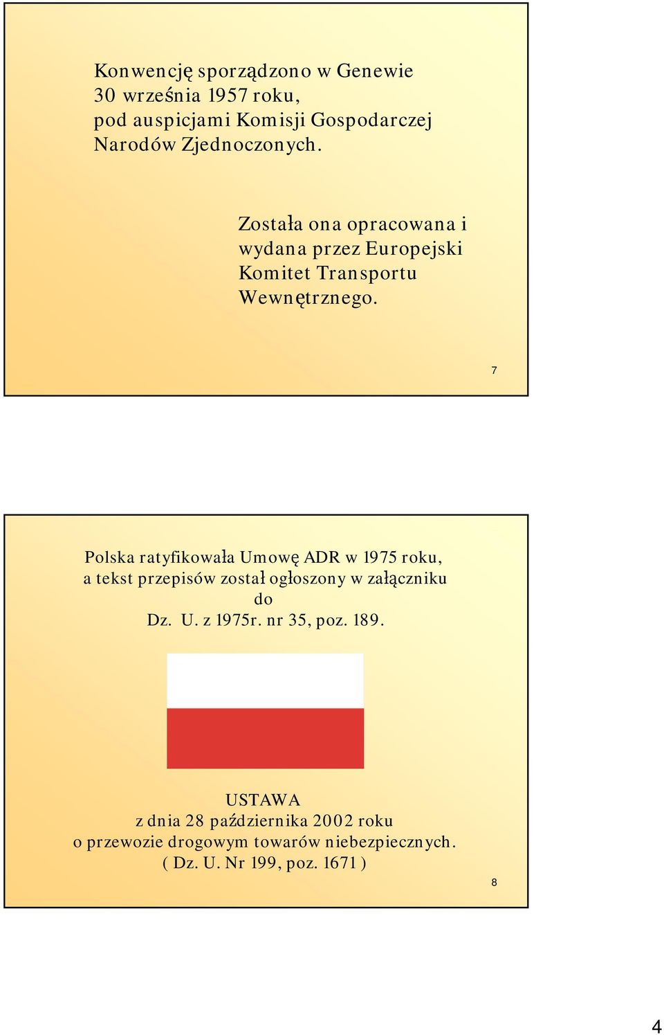 7 Polska ratyfikowała Umowę ADR w 1975 roku, a tekst przepisów został ogłoszony w załączniku do Dz. U. z 1975r.