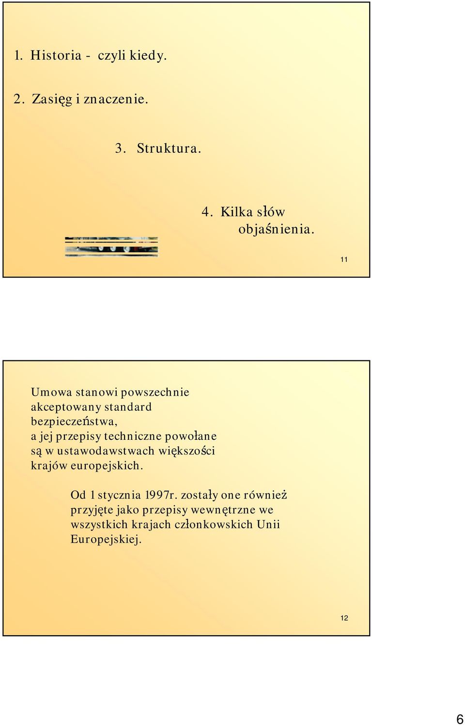 powołane są w ustawodawstwach większości krajów europejskich. Od 1 stycznia 1997r.