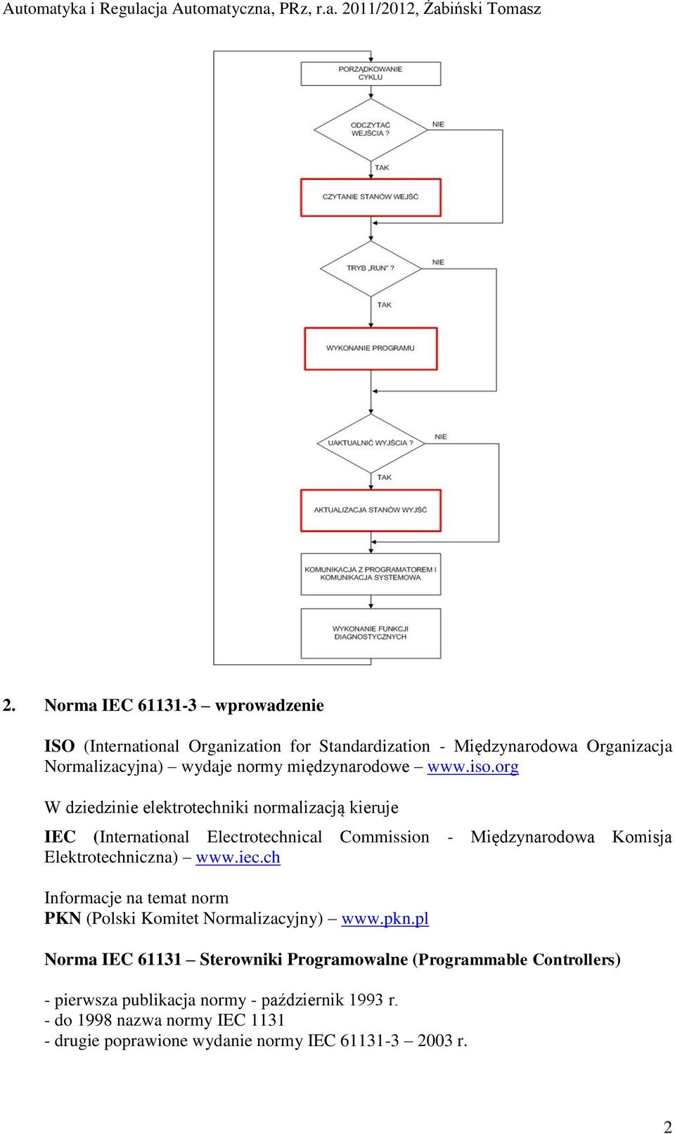 org W dziedzinie elektrotechniki normalizacją kieruje IEC (International Electrotechnical Commission - Międzynarodowa Komisja Elektrotechniczna) www.