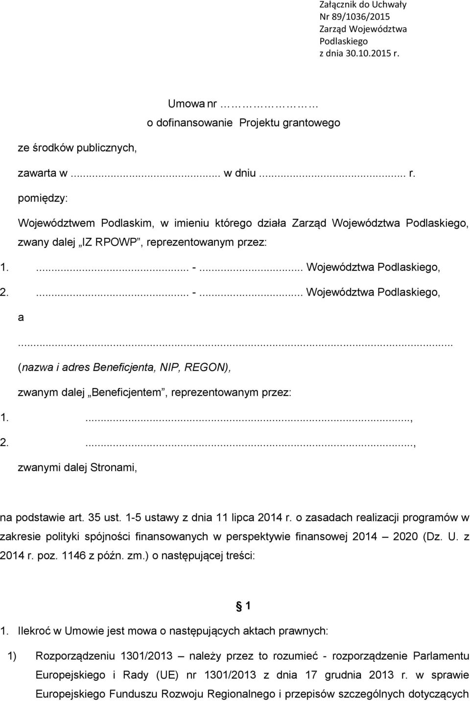 pomiędzy: Województwem Podlaskim, w imieniu którego działa Zarząd Województwa Podlaskiego, zwany dalej IZ RPOWP, reprezentowanym przez: 1.... -... Województwa Podlaskiego, 2.... -... Województwa Podlaskiego, a.