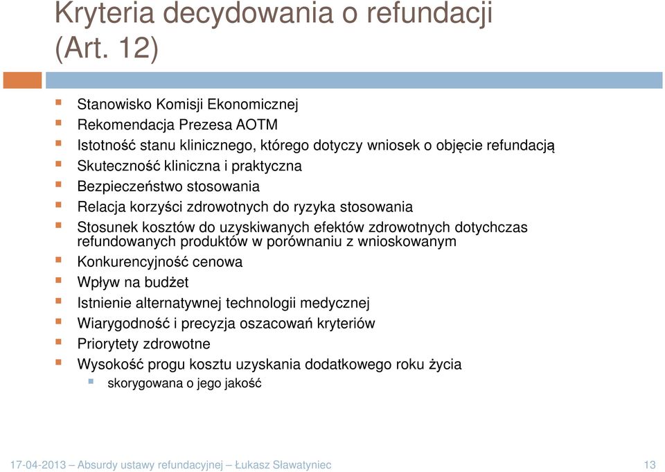 Bezpieczeństwo stosowania Relacja korzyści zdrowotnych do ryzyka stosowania Stosunek kosztów do uzyskiwanych efektów zdrowotnych dotychczas refundowanych produktów w