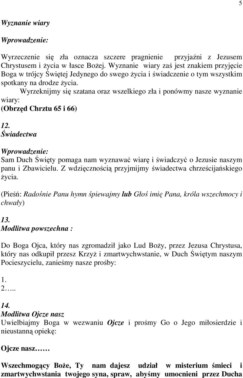 Wyrzeknijmy się szatana oraz wszelkiego zła i ponówmy nasze wyznanie wiary: (Obrzęd Chrztu 65 i 66) 12.