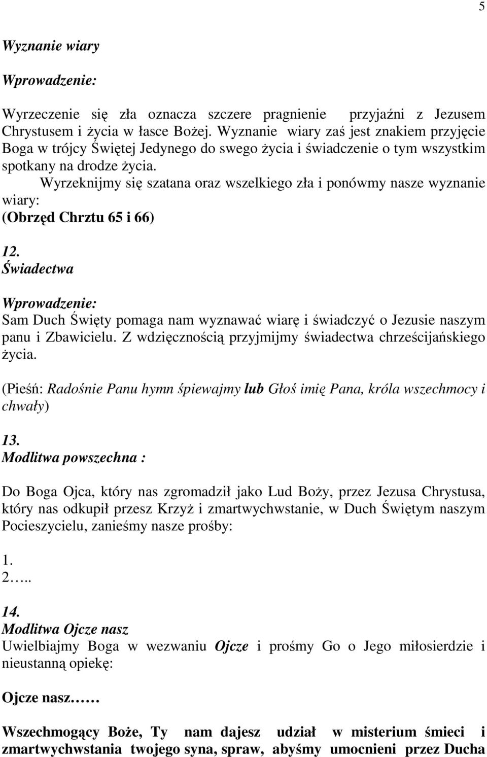 Wyrzeknijmy się szatana oraz wszelkiego zła i ponówmy nasze wyznanie wiary: (Obrzęd Chrztu 65 i 66) 12.