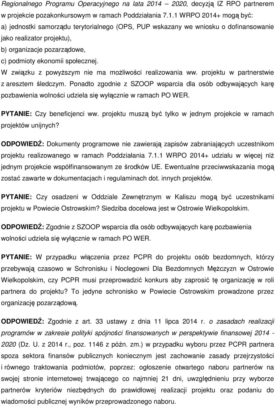 1 WRPO 2014+ mogą być: a) jednostki samorządu terytorialnego (OPS, PUP wskazany we wniosku o dofinansowanie jako realizator projektu), b) organizacje pozarządowe, c) podmioty ekonomii społecznej.