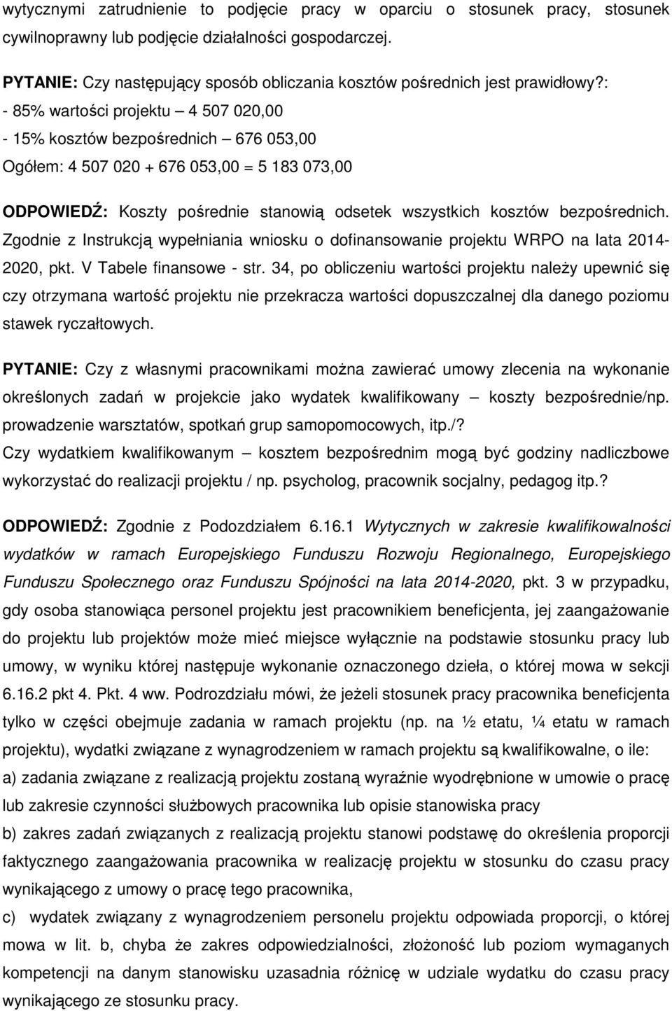 : - 85% wartości projektu 4 507 020,00-15% kosztów bezpośrednich 676 053,00 Ogółem: 4 507 020 + 676 053,00 = 5 183 073,00 ODPOWIEDŹ: Koszty pośrednie stanowią odsetek wszystkich kosztów bezpośrednich.