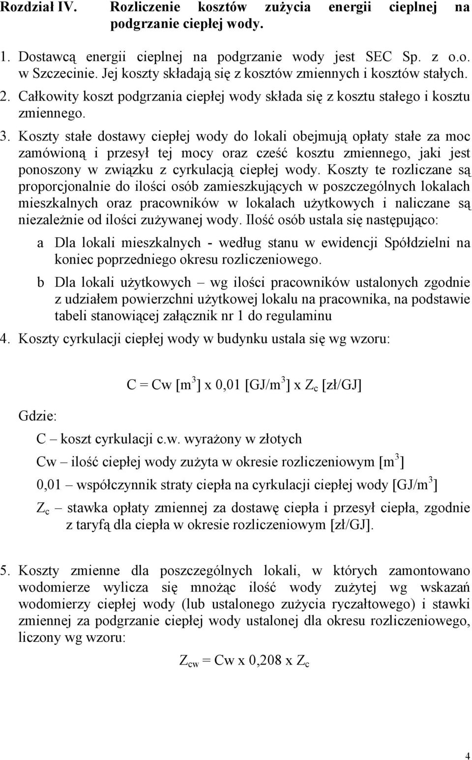 Koszty stałe dostawy ciepłej wody do lokali obejmują opłaty stałe za moc zamówioną i przesył tej mocy oraz cześć kosztu zmiennego, jaki jest ponoszony w związku z cyrkulacją ciepłej wody.