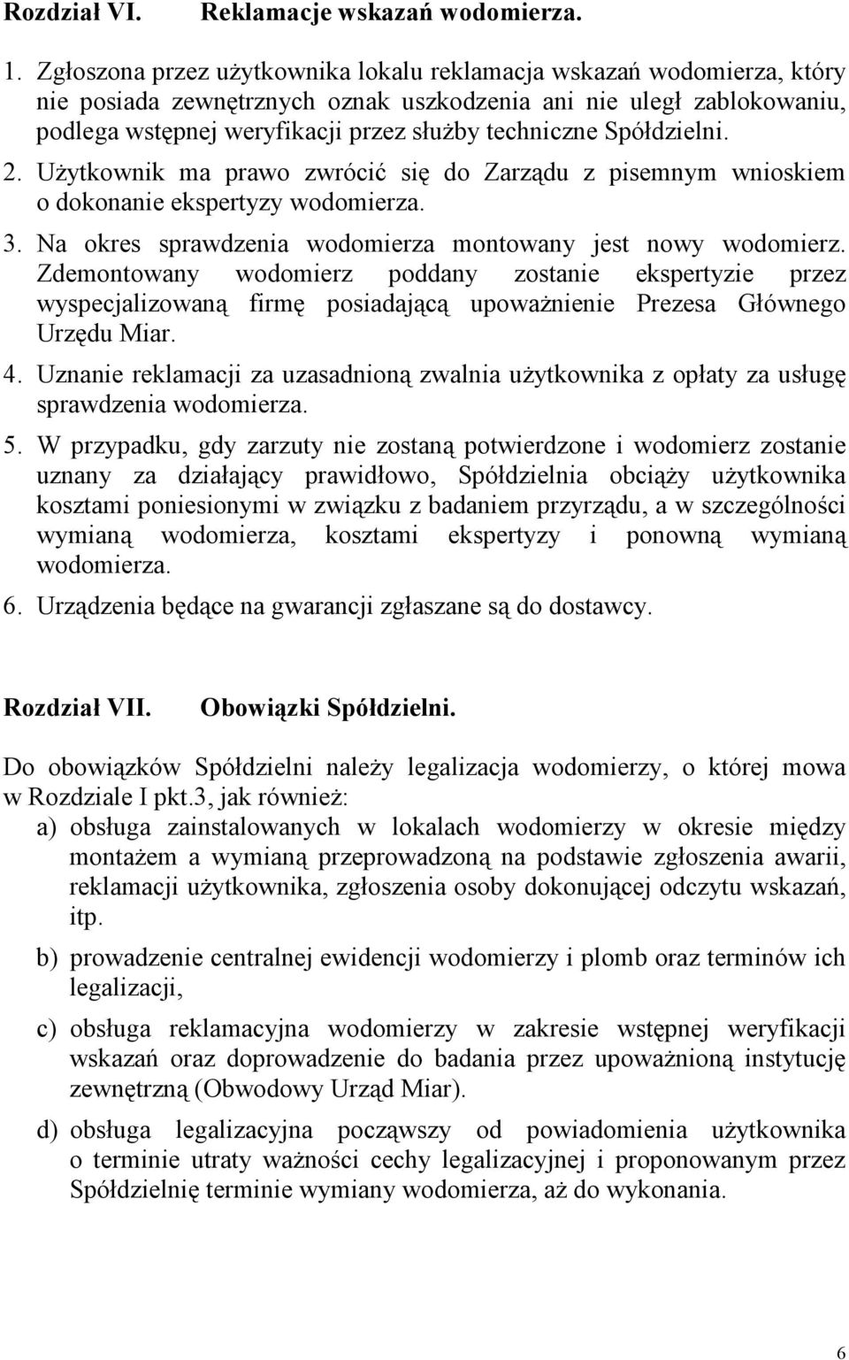 Spółdzielni. 2. UŜytkownik ma prawo zwrócić się do Zarządu z pisemnym wnioskiem o dokonanie ekspertyzy wodomierza. 3. Na okres sprawdzenia wodomierza montowany jest nowy wodomierz.