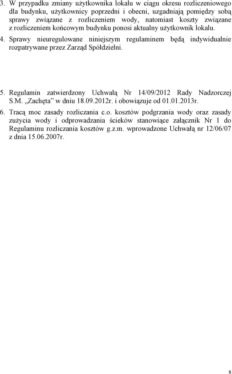 Sprawy nieuregulowane niniejszym regulaminem będą indywidualnie rozpatrywane przez Zarząd Spółdzielni. 5. Regulamin zatwierdzony Uchwałą Nr 14/09/2012 Rady Nadzorczej S.M.