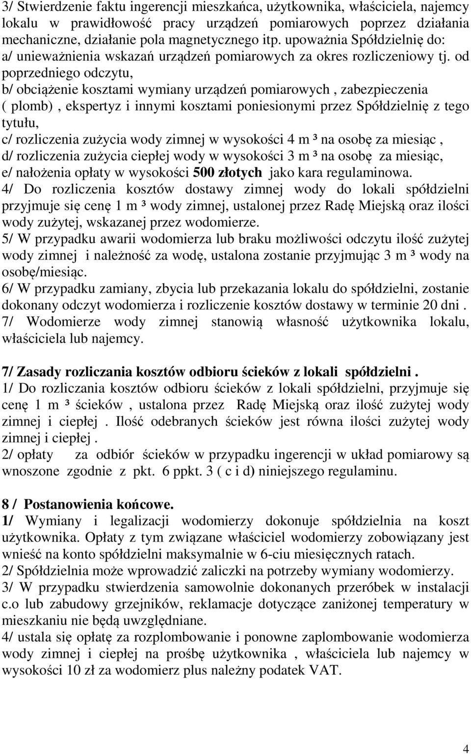 od poprzedniego odczytu, b/ obciążenie kosztami wymiany urządzeń pomiarowych, zabezpieczenia ( plomb), ekspertyz i innymi kosztami poniesionymi przez Spółdzielnię z tego tytułu, c/ rozliczenia