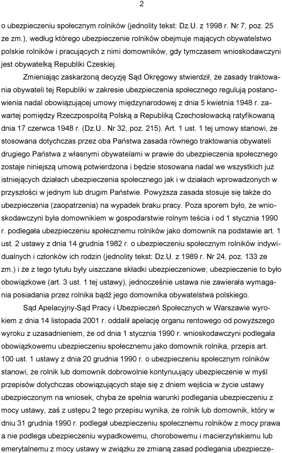 Zmieniając zaskarżoną decyzję Sąd Okręgowy stwierdził, że zasady traktowania obywateli tej Republiki w zakresie ubezpieczenia społecznego regulują postanowienia nadal obowiązującej umowy