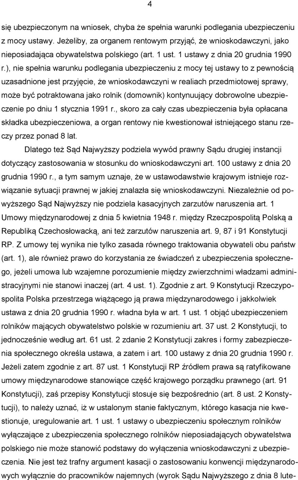 ), nie spełnia warunku podlegania ubezpieczeniu z mocy tej ustawy to z pewnością uzasadnione jest przyjęcie, że wnioskodawczyni w realiach przedmiotowej sprawy, może być potraktowana jako rolnik