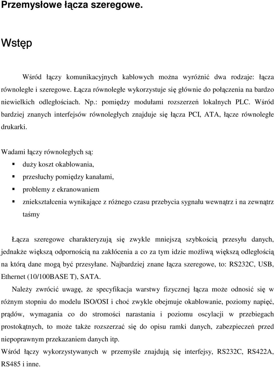 Wśród bardziej znanych interfejsów równoległych znajduje się łącza PCI, ATA, łącze równoległe drukarki.