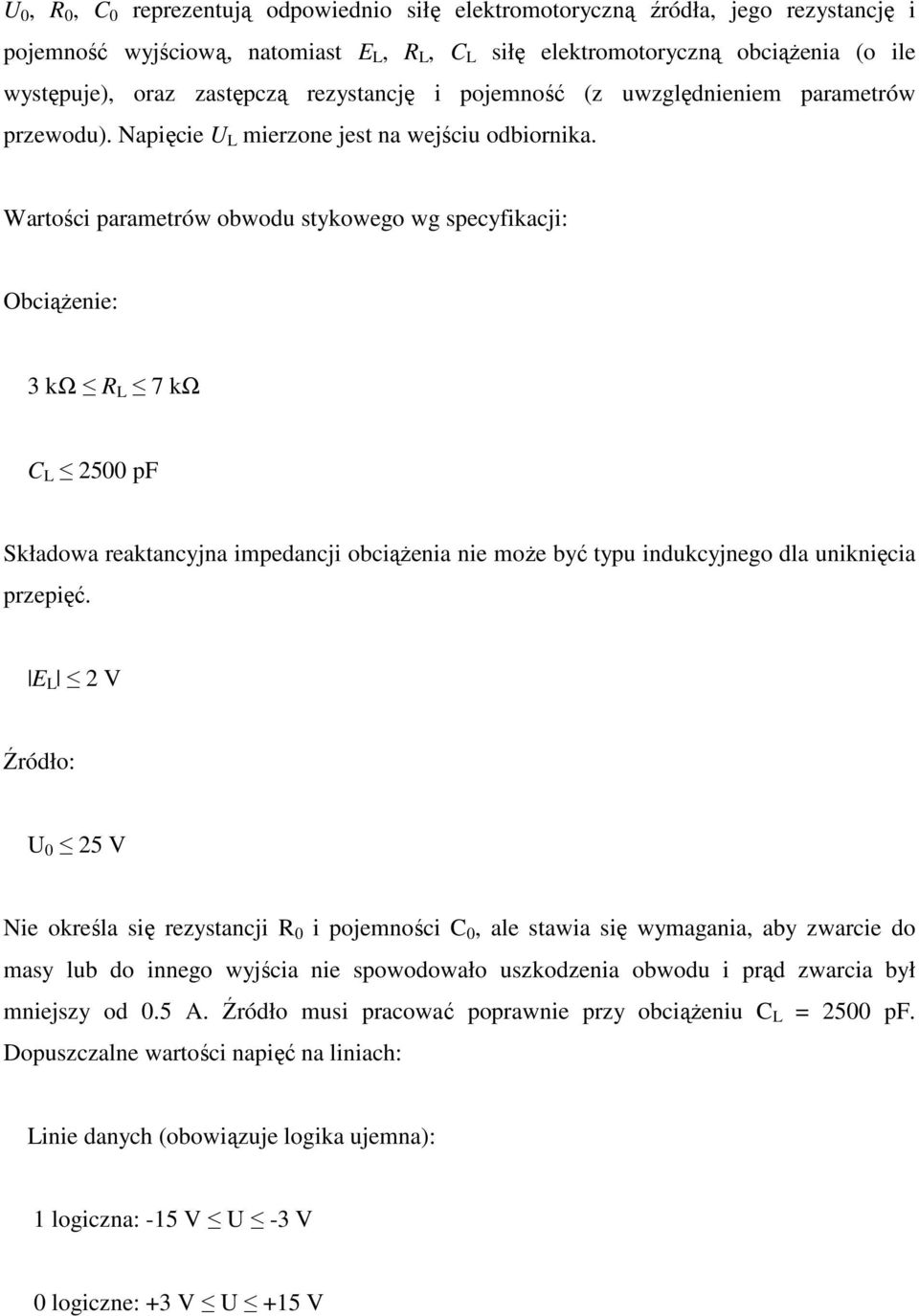 Wartości parametrów obwodu stykowego wg specyfikacji: ObciąŜenie: 3 kω R L 7 kω C L 2500 pf Składowa reaktancyjna impedancji obciąŝenia nie moŝe być typu indukcyjnego dla uniknięcia przepięć.