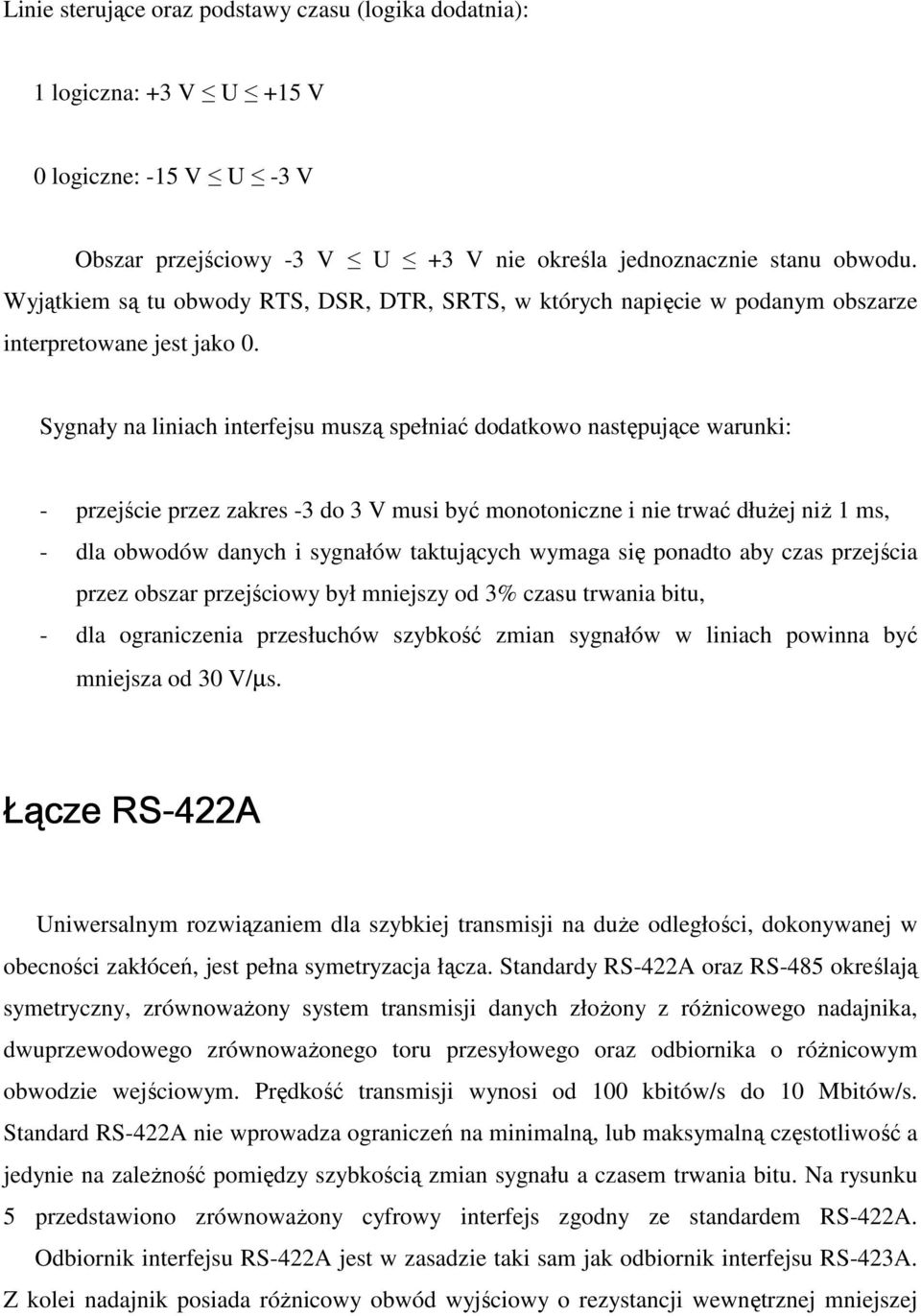 Sygnały na liniach interfejsu muszą spełniać dodatkowo następujące warunki: - przejście przez zakres -3 do 3 V musi być monotoniczne i nie trwać dłuŝej niŝ 1 ms, - dla obwodów danych i sygnałów