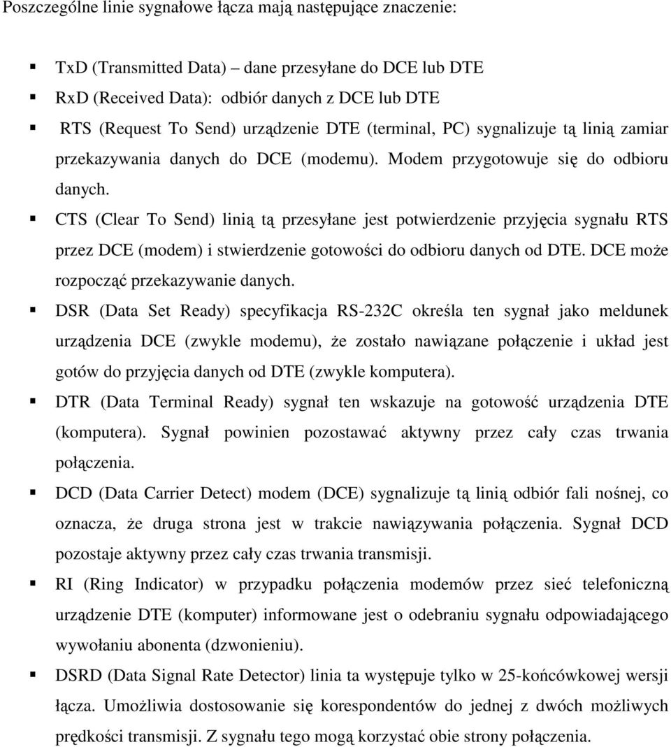 CTS (Clear To Send) linią tą przesyłane jest potwierdzenie przyjęcia sygnału RTS przez DCE (modem) i stwierdzenie gotowości do odbioru danych od DTE. DCE moŝe rozpocząć przekazywanie danych.