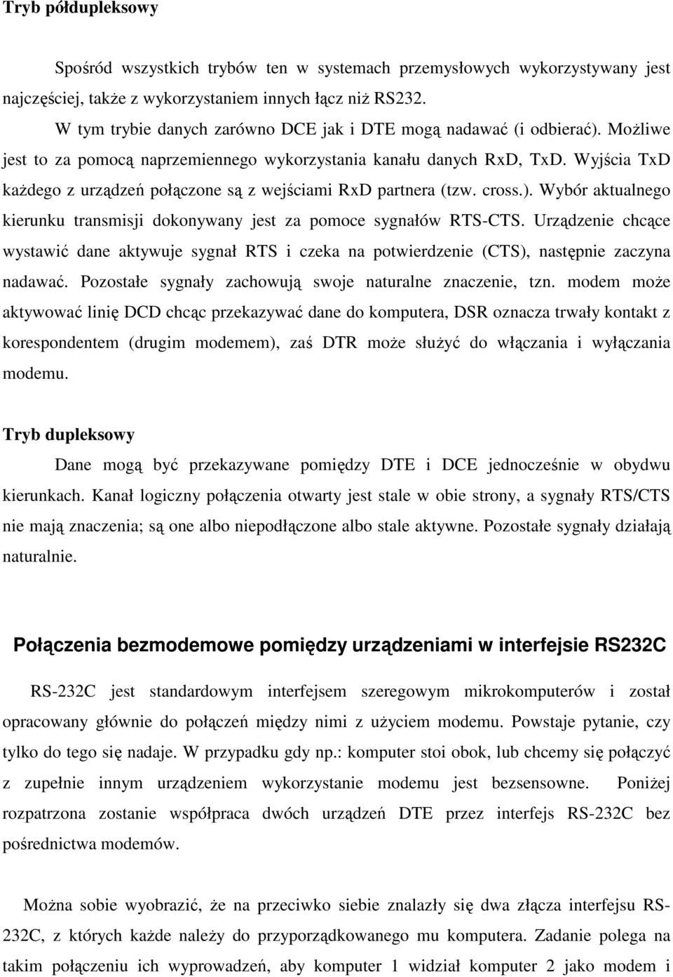 Wyjścia TxD kaŝdego z urządzeń połączone są z wejściami RxD partnera (tzw. cross.). Wybór aktualnego kierunku transmisji dokonywany jest za pomoce sygnałów RTS-CTS.